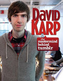 David Karp : the mastermind behind Tumblr /