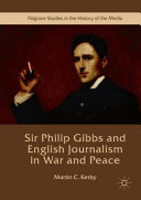 Sir Philip Gibbs and English journalism in war and peace /