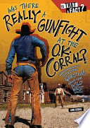 Was there really a gunfight at the O.K. Corral? : and other questions about the wild West /