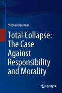 Total collapse : the case against responsibility and morality /