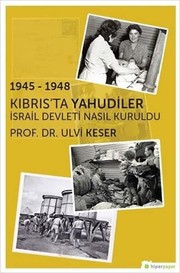 1945-1948 Kıbrıs'ta Yahudiler : İsrail devleti nasıl kuruldu /