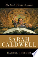 Sarah Caldwell : the first woman of opera /