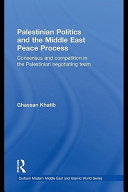 Palestinian politics and the Middle East peace process : consensus and competition in the Palestinian negotiation team /