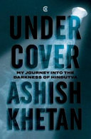 Under cover : my journey into the darkness of Hindutva /