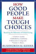 How good people make tough choices : resolving the dilemmas of ethical living /