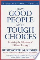 How good people make tough choices : resolving the dilemmas of ethical living /