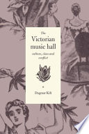 The Victorian music hall : culture, class, and conflict /