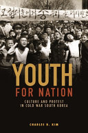 Youth for nation : culture and protest in Cold War South Korea /