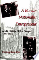 A Korean nationalist entrepreneur : a life history of Kim Songsu, 1891-1955 /