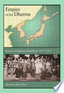 Empire of the Dharma : Korean and Japanese Buddhism, 1877-1912.