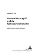 Goethes Naturbegriff und die Wahlverwandtschaften : symbolische Ordnung und Ironie /
