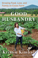 Good husbandry : a memoir : growing food, love, and family on Essex Farm /