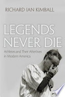 Legends never die : athletes and their afterlives in modern America /