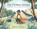The eternal soldier : the true story of how a dog became a Civil War hero /