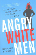 Angry white men : American masculinity at the end of an era /