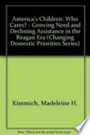 America's children : who cares? : Growing needs and declinig assistance in the Reagan Era /