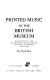 Printed music in the British Museum : an account of the collections, the catalogues, and their formation up to 1920 /