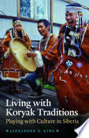 Living with Koryak traditions : playing with culture in Siberia /