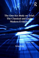 The one-sex body on trial : the classical and early modern evidence /