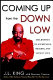 Coming up from the down low : the journey to acceptance, healing, and honest love /