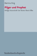 Pilger und Prophet : heilige Autorschaft bei Rainer Maria Rilke /