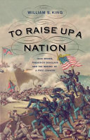 To raise up a nation : John Brown, Frederick Douglass, and the making of a free country /