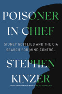 Poisoner in chief : Sidney Gottlieb and the CIA search for mind control /
