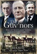 The guv'nors : ten of Scotland Yard's greatest detectives /