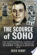 The scourge of Soho : the controversial career of SAS hero detective Sergeant Harry Challenor /