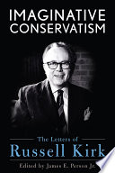 Imaginative Conservatism The Letters of Russell Kirk /