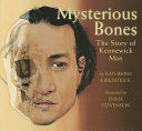 Mysterious bones : the story of Kennewick Man /