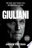 Giuliani : the rise and tragic fall of America's mayor /