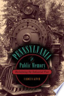 Pennsylvania in public memory : reclaiming the industrial past /