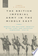 The British Imperial Army in the Middle East : morale and military identity in the Sinai and Palestine campaigns 1916-1918 /