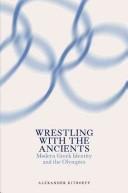 Wrestling with the ancients : modern Greek identity and the Olympics /