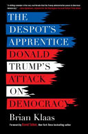 The despot's apprentice : Donald Trump's attack on democracy /