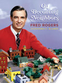 On becoming neighbors : the communication ethics of Fred Rogers /