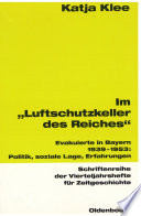 Im ""Luftschutzkeller des Reiches"" : Evakuierte in Bayern 1939-1953: Politik, soziale Lage, Erfahrungen.