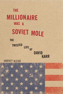 The millionaire was a Soviet mole : the twisted life of David Karr /