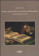 Scritture e governo dello stato a Firenze nel Rinascimento : cancellieri, ufficiali, archivi /