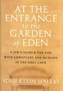 At the entrance to the Garden of Eden : a Jew's search for God with Christians and Muslims in the Holy Land /