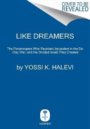 Like dreamers : the story of the Israeli paratroopers who reunited Jerusalem and divided a nation /
