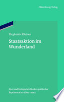 Staatsaktion im Wunderland : Oper und Festspiel als Medien politischer Repräsentation (1890-1930) /