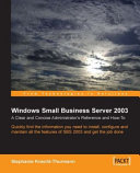 Windows Small Business Server 2003 : a clear and concise administrator's reference and how-to: quickly find the information you need to install, configure, and maintain all the features of SBS 2003 and get the job done /