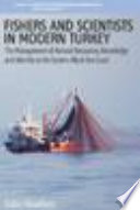 Fishers and scientists in modern Turkey : the management of natural resources, knowledge and identity on the eastern Black Sea coast /