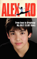 Alex Ko : from Iowa to broadway : my Billy Elliot story /
