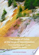 The Usage of Ochre at the Verge of Neolithisation from the near East to the Carpathian Basin