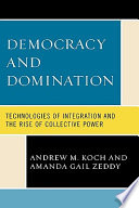 Democracy and domination : technologies of integration and the rise of collective power /