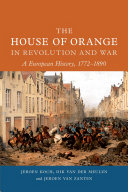 The House of Orange in revolution and war : a European history, 1772-1890 /