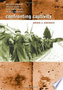 Confronting captivity : Britain and the United States and their POWs in Nazi Germany /